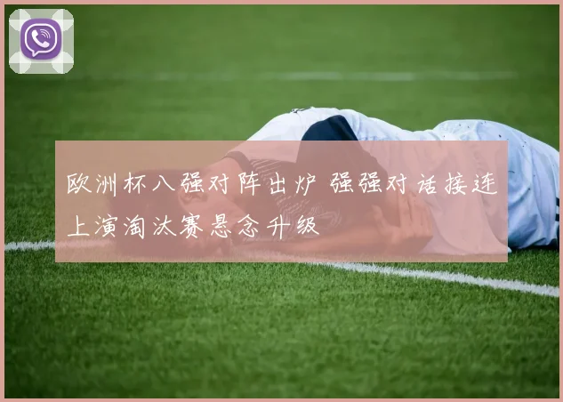 欧洲杯八强对阵出炉 强强对话接连上演淘汰赛悬念升级
