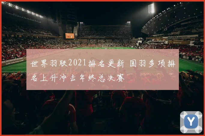 世界羽联2021排名更新 国羽多项排名上升冲击年终总决赛