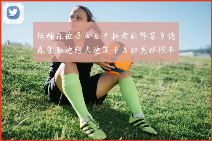 杨瀚森被召回后开拓者新阵容亨德森霍勒迪阿夫迪亚卡马拉克林根齐上阵